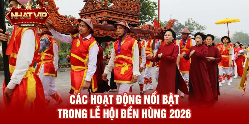 cac hoat dong noi bat trong le hoi den hung 2026 Các hoạt động nổi bật trong Lễ hội Đền Hùng 2026