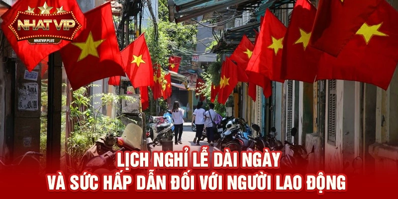 lich nghi le dai ngay va suc hap dan doi voi nguoi lao dong Lịch nghỉ lễ dài ngày và sức hấp dẫn đối với người lao động hiện nay