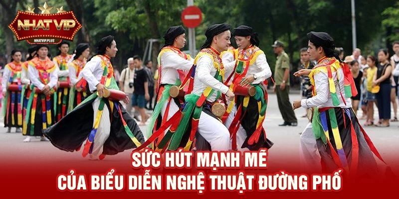 suc hut manh me cua bieu dien nghe thuat duong pho Sức hút mạnh mẽ của Biểu diễn nghệ thuật đường phố