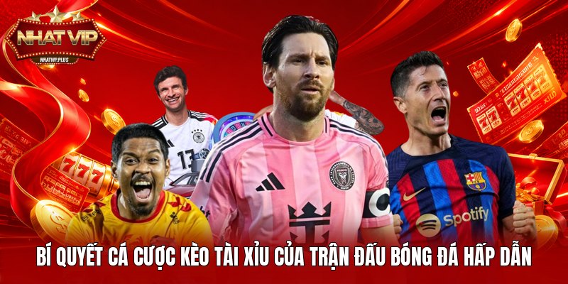 Bí quyết cá cược kèo tài xỉu của trận đấu bóng đá hấp dẫn