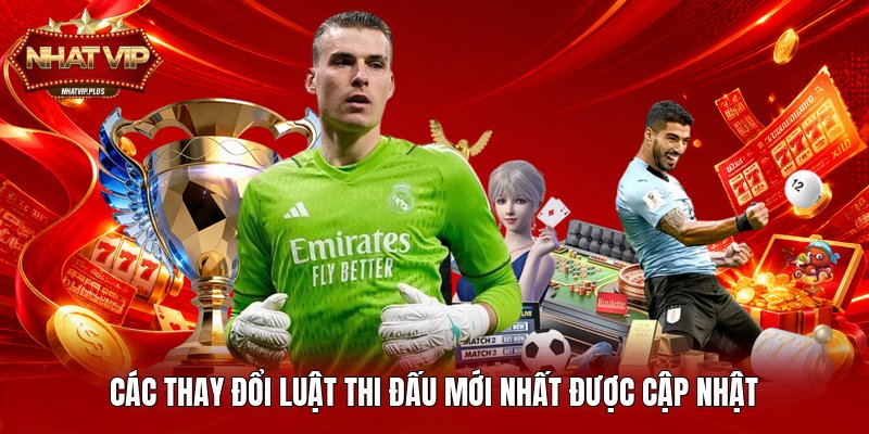 Các thay đổi luật thi đấu mới nhất được cập nhật