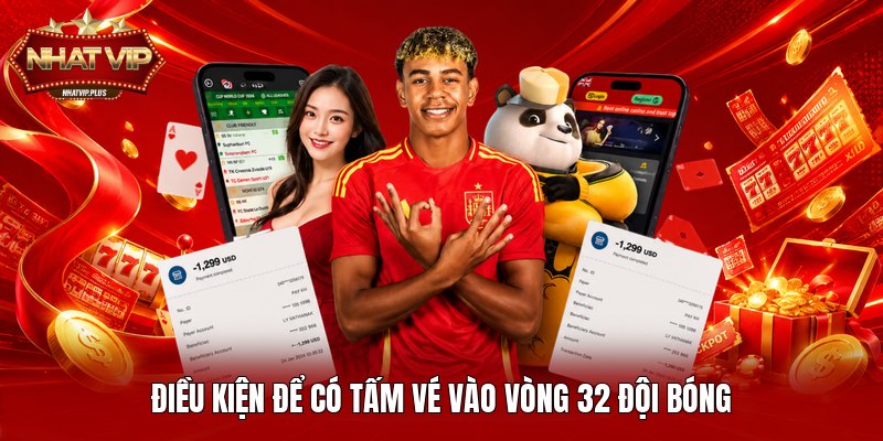 Điều kiện để có tấm vé vào vòng 32 đội bóng