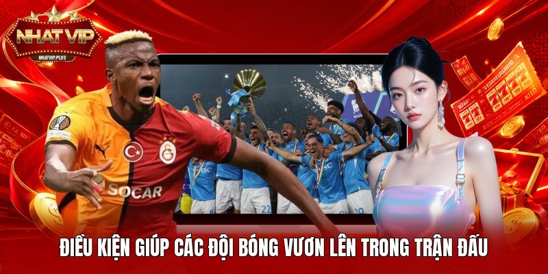 Điều kiện giúp các đội bóng vươn lên trong trận đấu