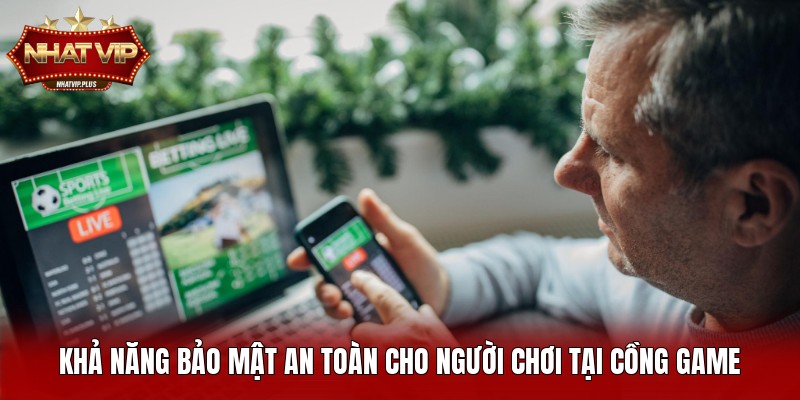 Khả năng bảo mật an toàn cho người chơi tại cồng game