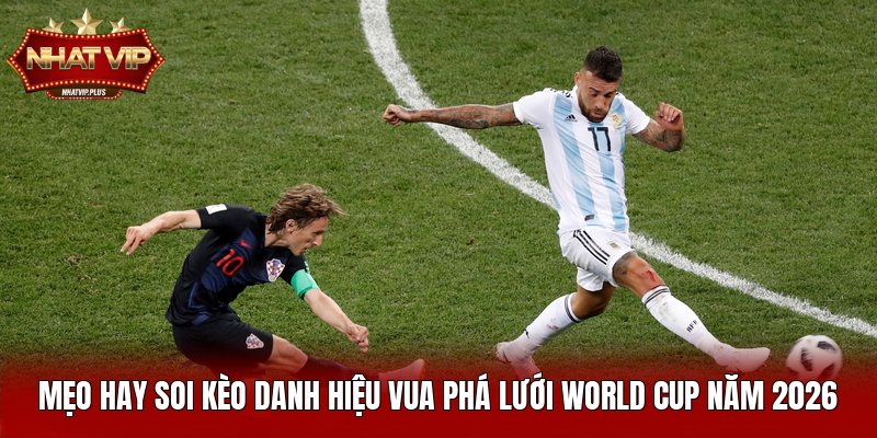 Mẹo hay soi kèo danh hiệu vua phá lưới World Cup năm 2026