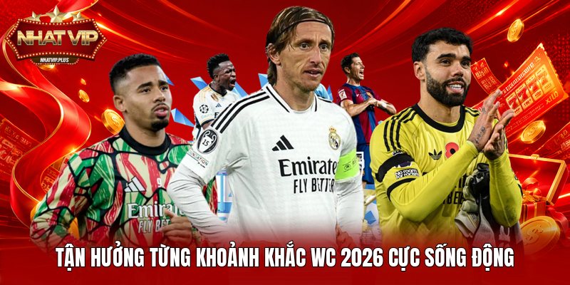 Tận hưởng từng khoảnh khắc WC 2026 cực sống động