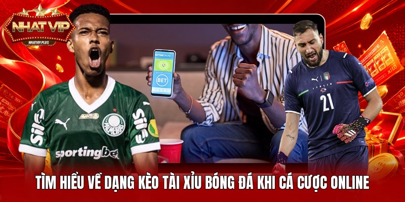 Tìm hiểu về dạng kèo tài xỉu bóng đá khi cá cược online