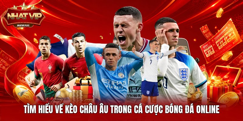 Tìm hiểu về kèo châu Âu trong cá cược bóng đá online