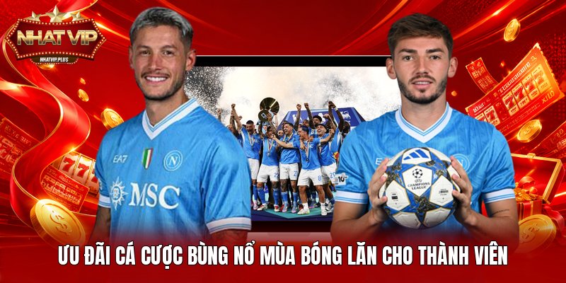 Ưu đãi cá cược bùng nổ mùa bóng lăn cho thành viên