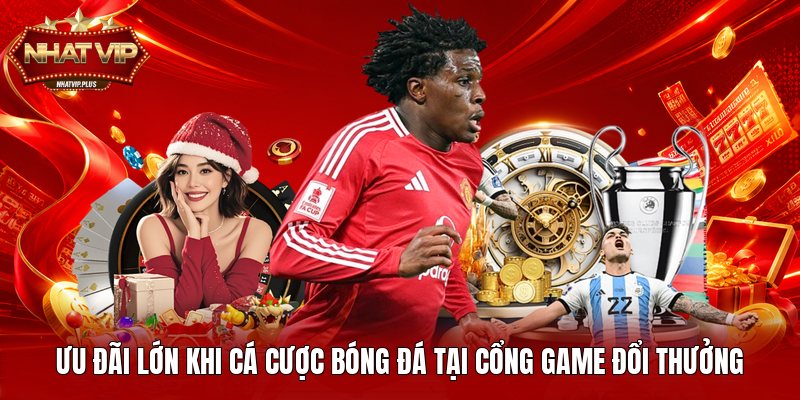 Ưu đãi lớn khi cá cược bóng đá tại cổng game đổi thưởng