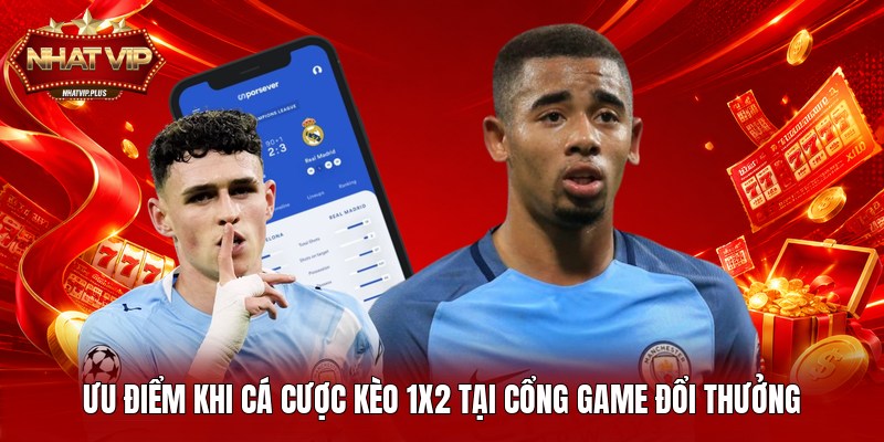 Ưu điểm khi cá cược kèo 1X2 tại cổng game đổi thưởng