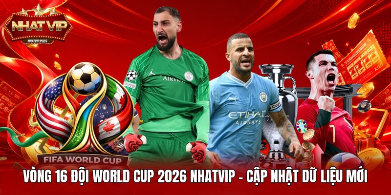 vong 16 doi world cup 2026 nhatvip cap nhat du lieu moi Vòng 16 Đội World Cup 2026